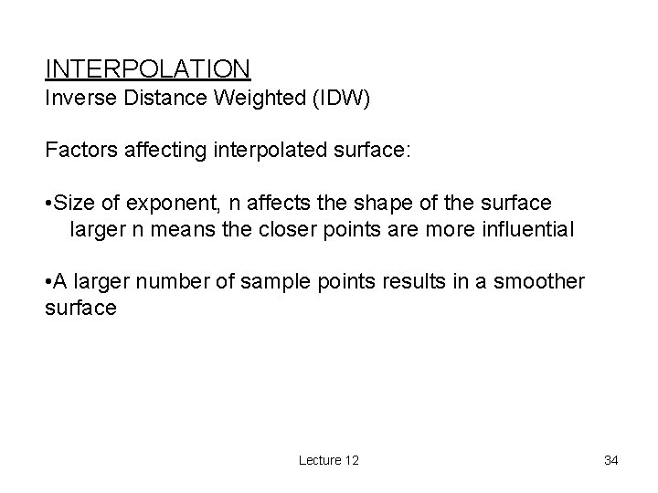 INTERPOLATION Inverse Distance Weighted (IDW) Factors affecting interpolated surface: • Size of exponent, n