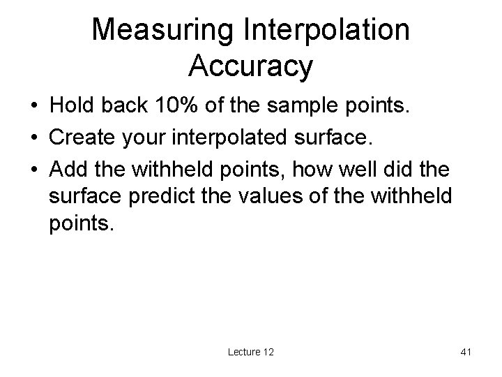 Measuring Interpolation Accuracy • Hold back 10% of the sample points. • Create your