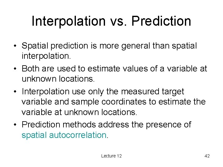 Interpolation vs. Prediction • Spatial prediction is more general than spatial interpolation. • Both