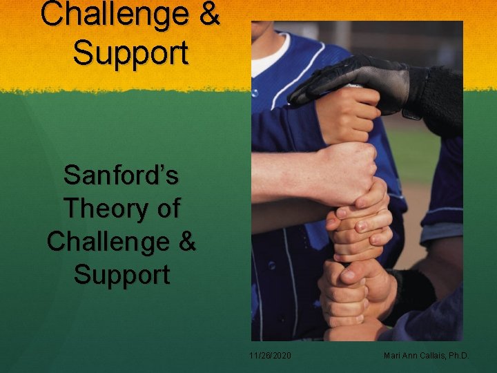 Challenge & Support Sanford’s Theory of Challenge & Support 11/26/2020 Mari Ann Callais, Ph.