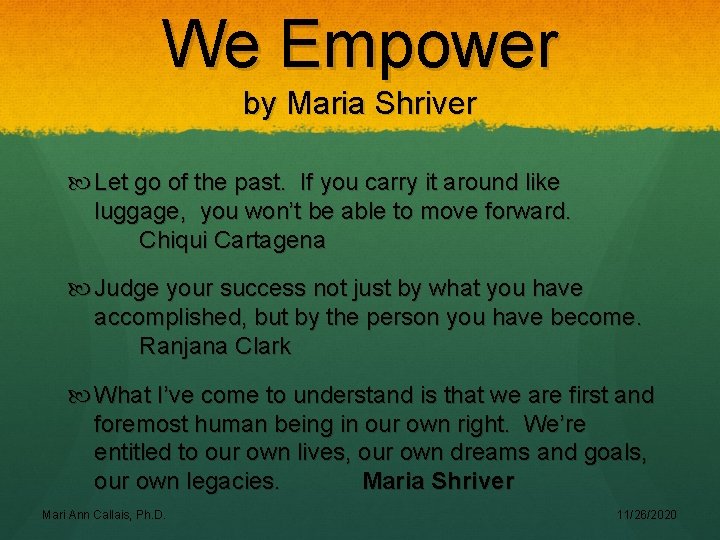 We Empower by Maria Shriver Let go of the past. If you carry it