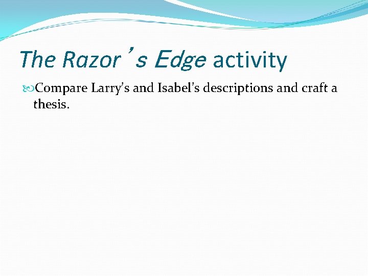 The Razor’s Edge activity Compare Larry’s and Isabel’s descriptions and craft a thesis. 