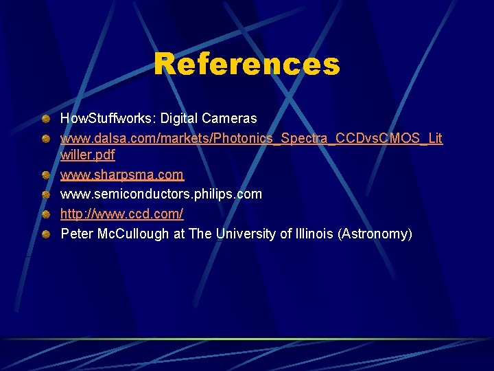 References How. Stuffworks: Digital Cameras www. dalsa. com/markets/Photonics_Spectra_CCDvs. CMOS_Lit willer. pdf www. sharpsma. com