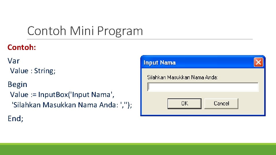 Contoh Mini Program Contoh: Var Value : String; Begin Value : = Input. Box('Input