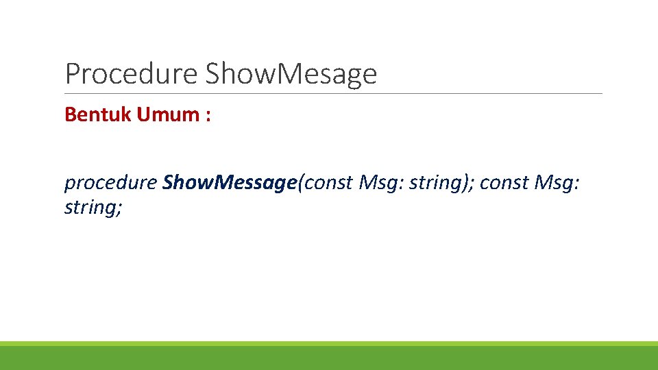 Procedure Show. Mesage Bentuk Umum : procedure Show. Message(const Msg: string); const Msg: string;