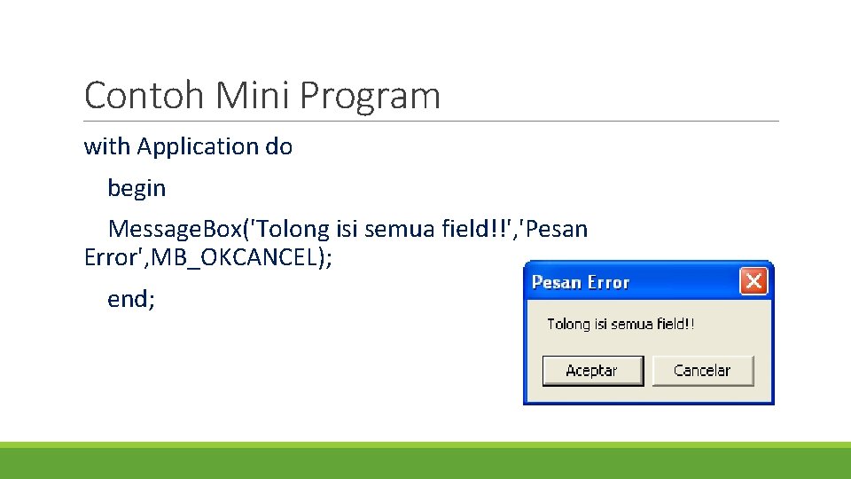 Contoh Mini Program with Application do begin Message. Box('Tolong isi semua field!!', 'Pesan Error',