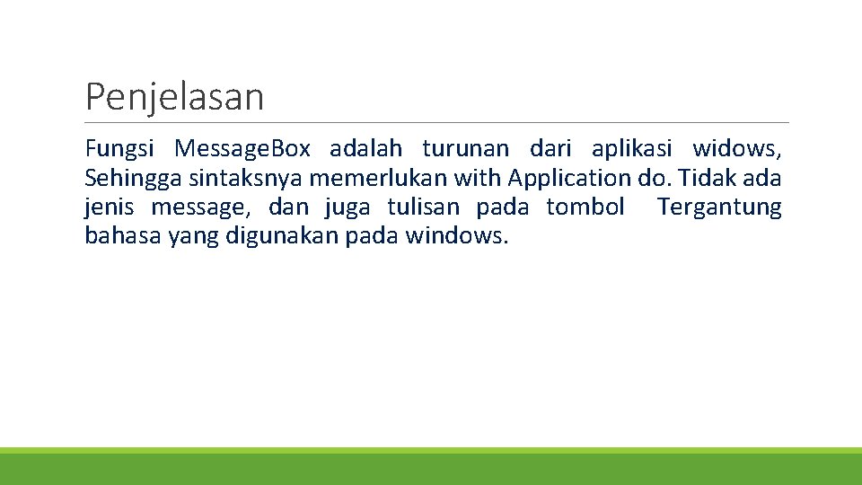 Penjelasan Fungsi Message. Box adalah turunan dari aplikasi widows, Sehingga sintaksnya memerlukan with Application