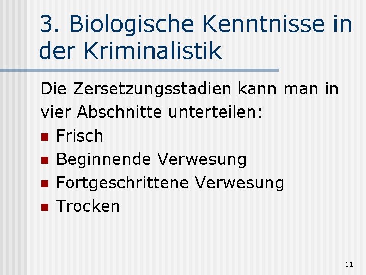 3. Biologische Kenntnisse in der Kriminalistik Die Zersetzungsstadien kann man in vier Abschnitte unterteilen: