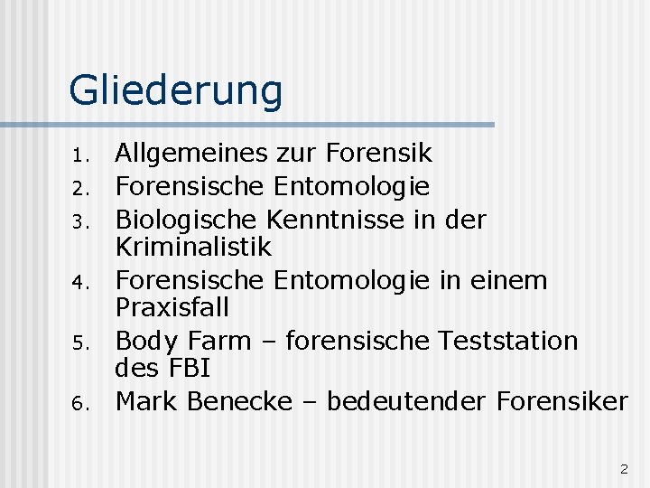 Gliederung 1. 2. 3. 4. 5. 6. Allgemeines zur Forensik Forensische Entomologie Biologische Kenntnisse