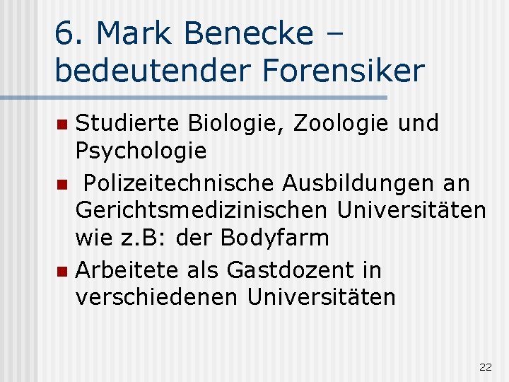 6. Mark Benecke – bedeutender Forensiker Studierte Biologie, Zoologie und Psychologie n Polizeitechnische Ausbildungen