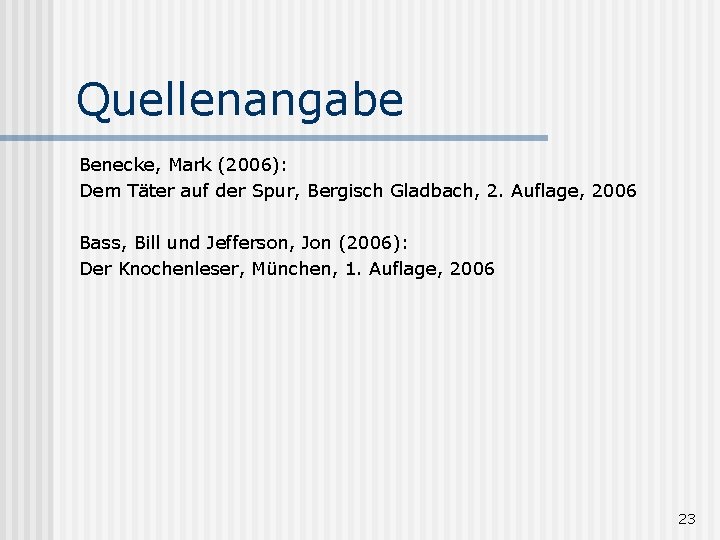 Quellenangabe Benecke, Mark (2006): Dem Täter auf der Spur, Bergisch Gladbach, 2. Auflage, 2006