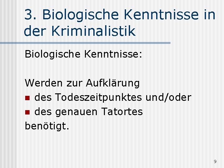 3. Biologische Kenntnisse in der Kriminalistik Biologische Kenntnisse: Werden zur Aufklärung n des Todeszeitpunktes