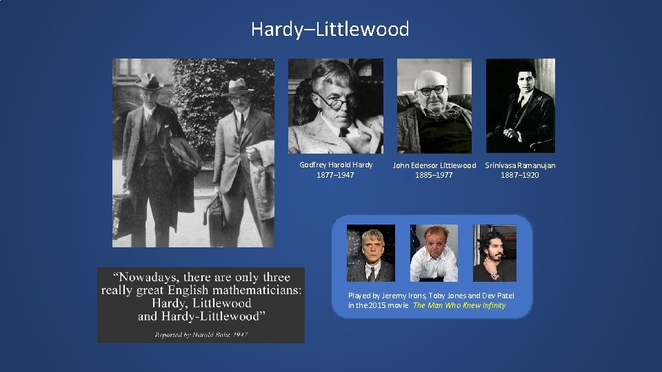 Hardy–Littlewood Godfrey Harold Hardy 1877– 1947 John Edensor Littlewood 1885– 1977 Srinivasa Ramanujan 1887–