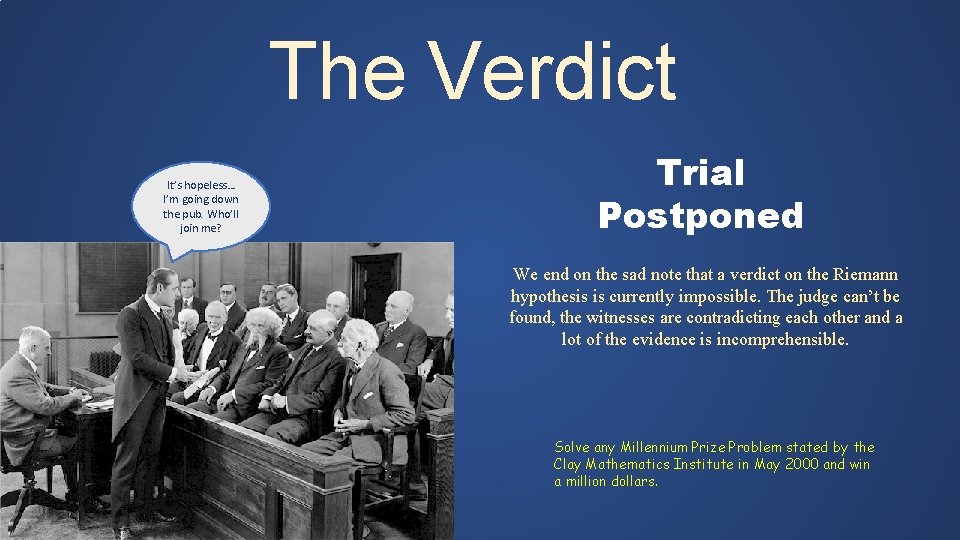The Verdict It’s hopeless… I’m going down the pub. Who’ll join me? Trial Postponed