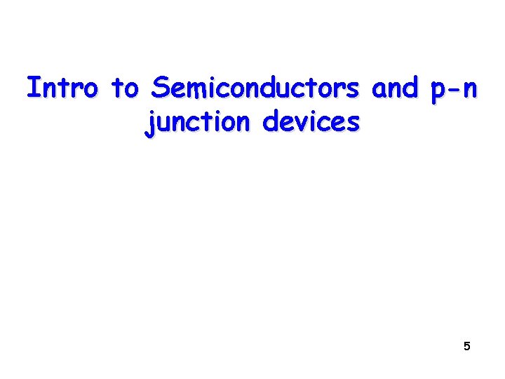 Intro to Semiconductors and p-n junction devices 5 
