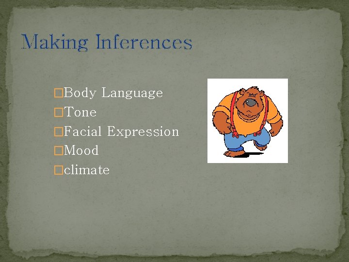 Making Inferences �Body Language �Tone �Facial Expression �Mood �climate 
