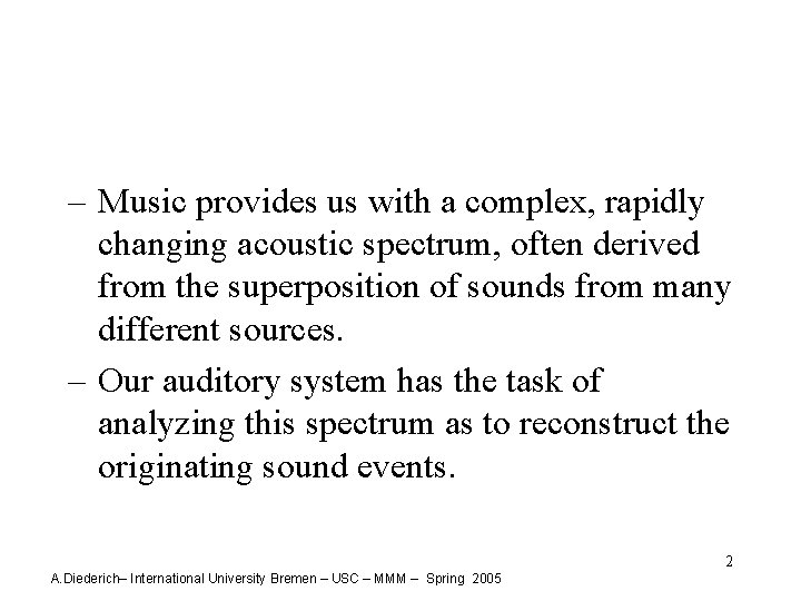 – Music provides us with a complex, rapidly changing acoustic spectrum, often derived from