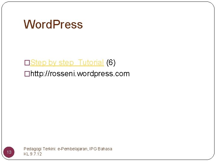 Word. Press �Step by step Tutorial (6) �http: //rosseni. wordpress. com 13 Pedagogi Terkini: