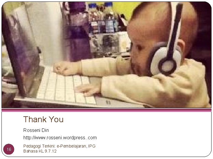 Thank You Rosseni Din http: //www. rosseni. wordpress. . com 16 Pedagogi Terkini: e-Pembelajaran,