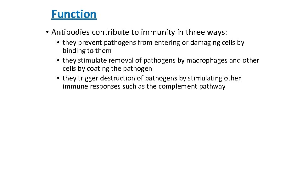 Function • Antibodies contribute to immunity in three ways: • they prevent pathogens from