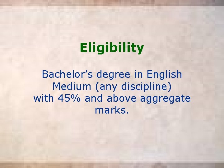 Eligibility Bachelor’s degree in English Medium (any discipline) with 45% and above aggregate marks.