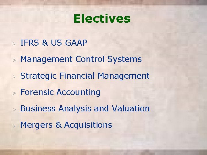Electives Ø IFRS & US GAAP Ø Management Control Systems Ø Strategic Financial Management