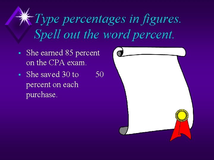 Type percentages in figures. Spell out the word percent. § § She earned 85