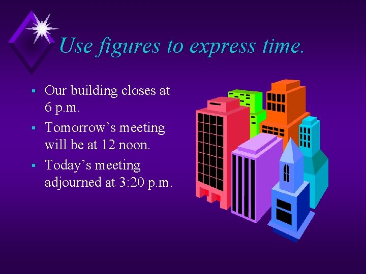 Use figures to express time. § § § Our building closes at 6 p.