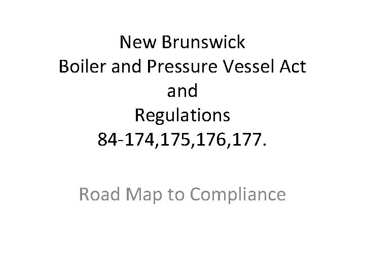 New Brunswick Boiler and Pressure Vessel Act and Regulations 84 -174, 175, 176, 177.