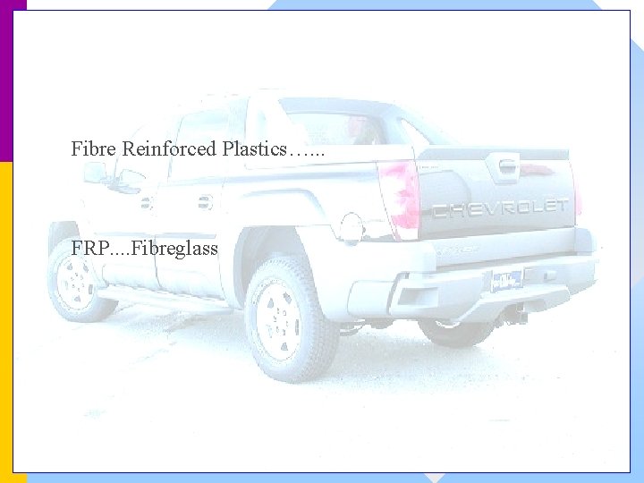 Fibre Reinforced Plastics…. . . FRP. . Fibreglass 