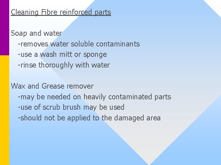 Cleaning Fibre reinforced parts Soap and water -removes water soluble contaminants -use a wash