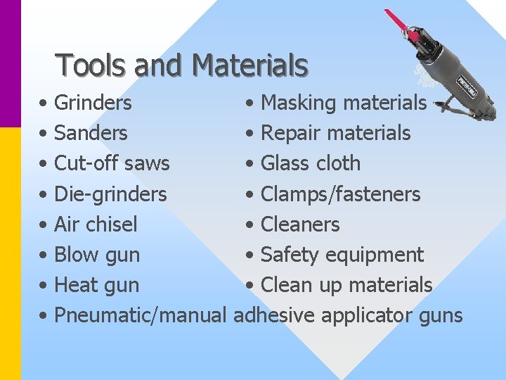 Tools and Materials • • Grinders Sanders Cut-off saws Die-grinders Air chisel Blow gun