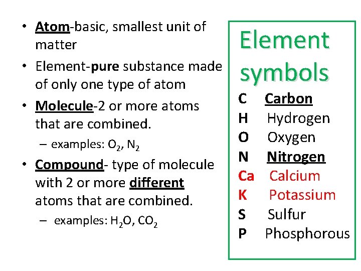  • Atom-basic, smallest unit of matter • Element-pure substance made of only one