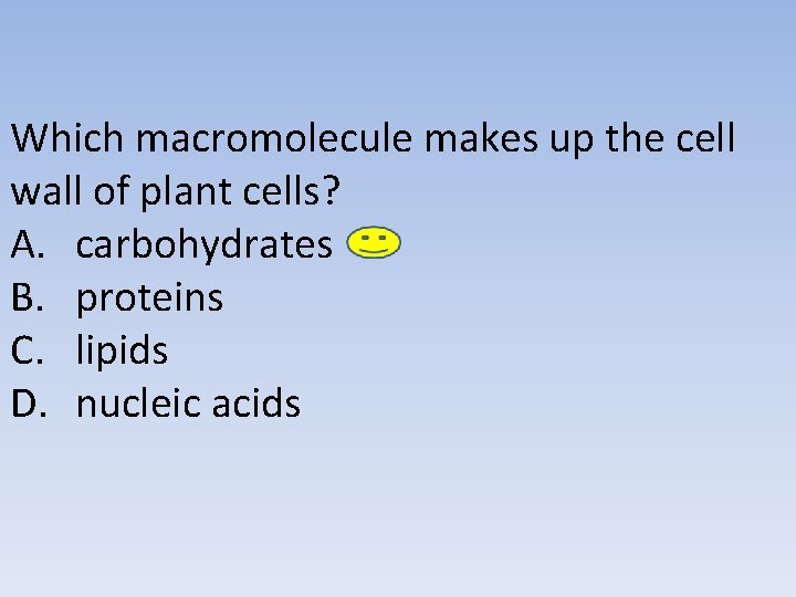 Which macromolecule makes up the cell wall of plant cells? A. carbohydrates B. proteins