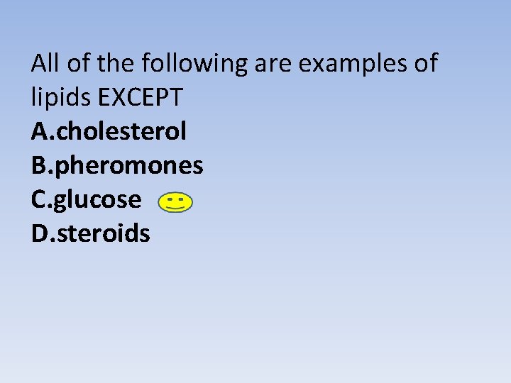 All of the following are examples of lipids EXCEPT A. cholesterol B. pheromones C. All of the following are examples of lipids EXCEPT A. cholesterol B. pheromones C.
