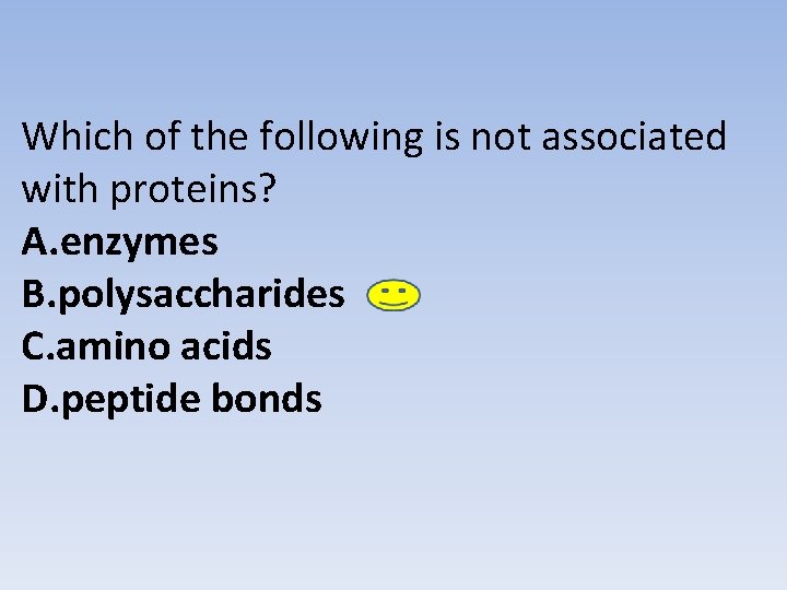 Which of the following is not associated with proteins? A. enzymes B. polysaccharides C.