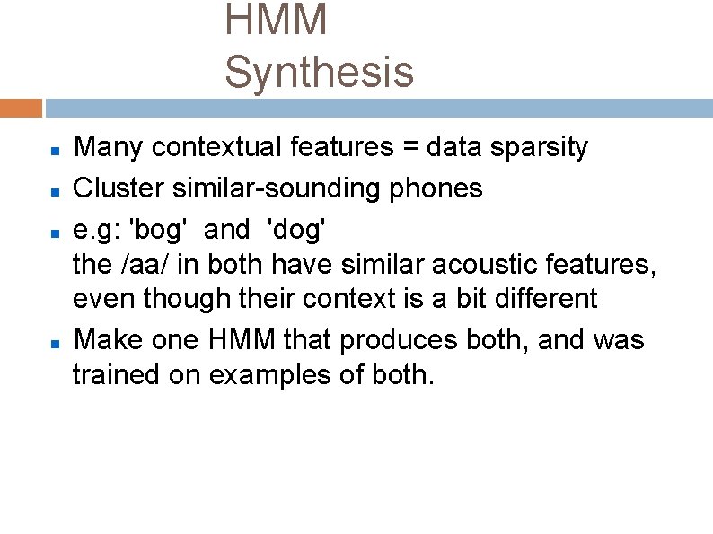 HMM Synthesis Many contextual features = data sparsity Cluster similar-sounding phones e. g: 'bog'