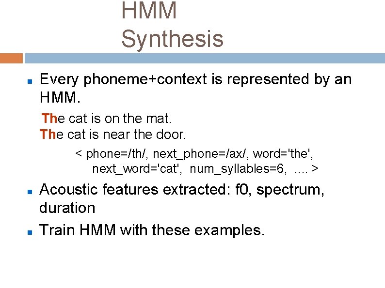 HMM Synthesis Every phoneme+context is represented by an HMM. The cat is on the