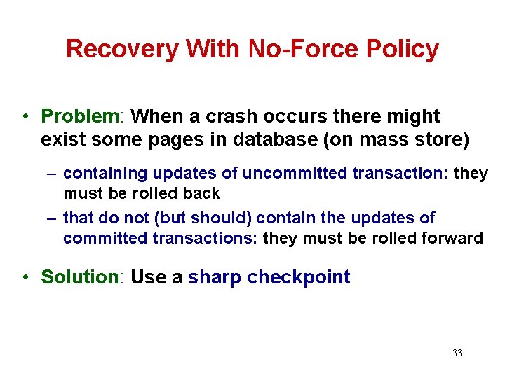 Recovery With No-Force Policy • Problem: When a crash occurs there might exist some
