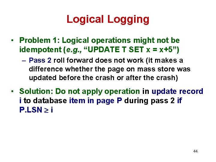 Logical Logging • Problem 1: Logical operations might not be idempotent (e. g. ,