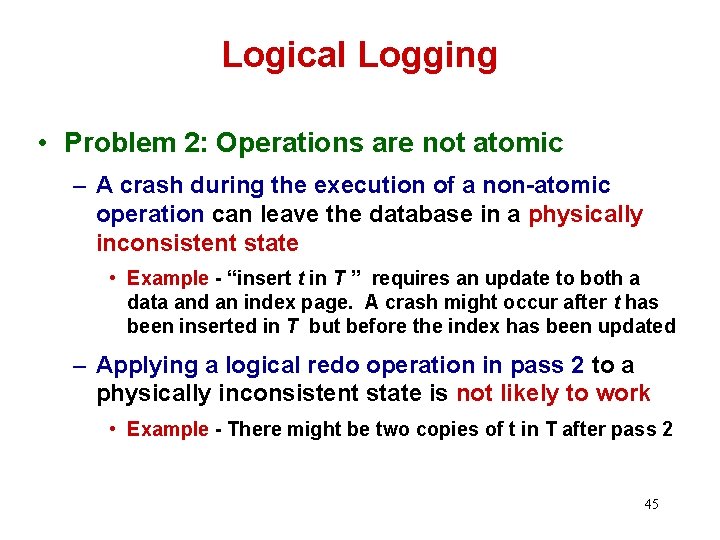 Logical Logging • Problem 2: Operations are not atomic – A crash during the