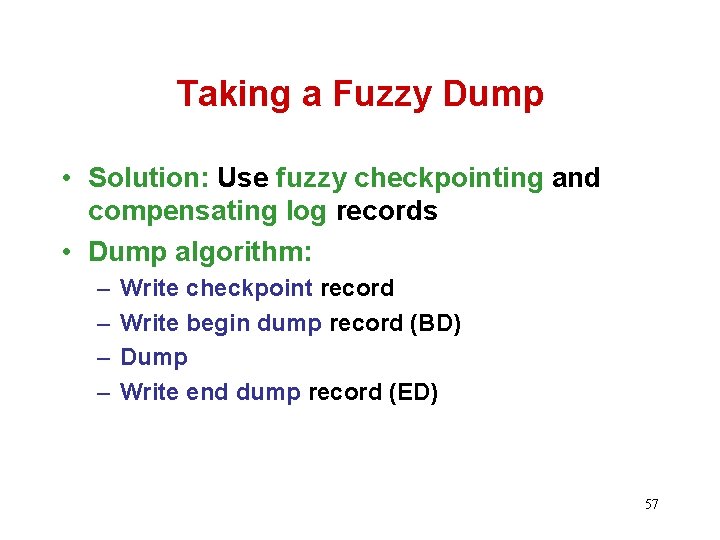 Taking a Fuzzy Dump • Solution: Use fuzzy checkpointing and compensating log records •