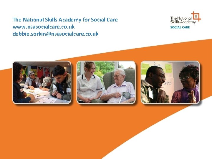 The National Skills Academy for Social Care www. nsasocialcare. co. uk debbie. sorkin@nsasocialcare. co.