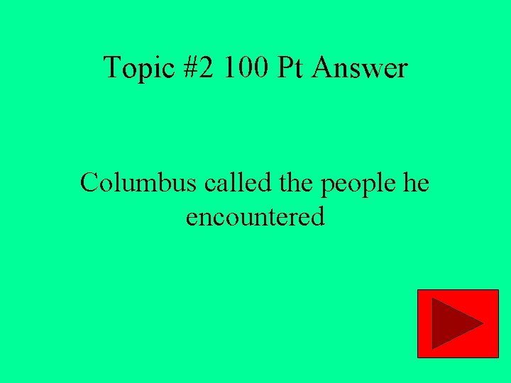 Topic #2 100 Pt Answer Columbus called the people he encountered 