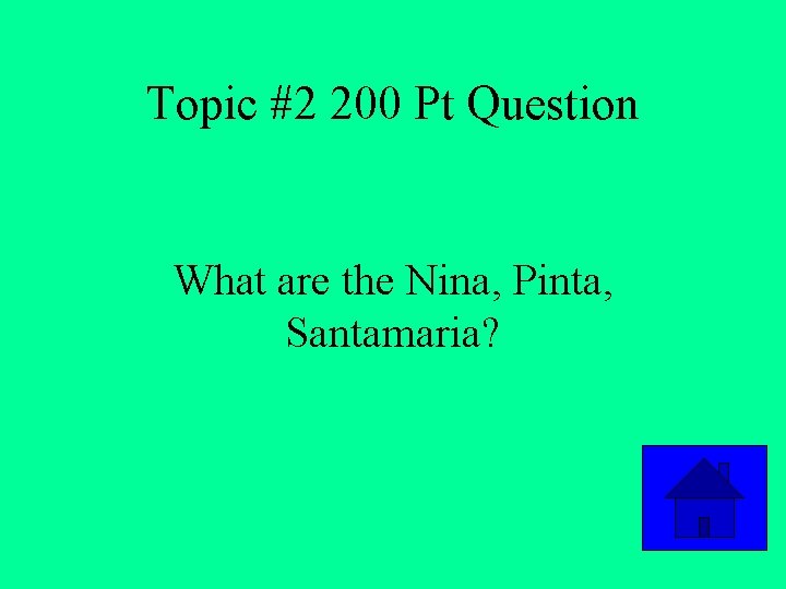 Topic #2 200 Pt Question What are the Nina, Pinta, Santamaria? 