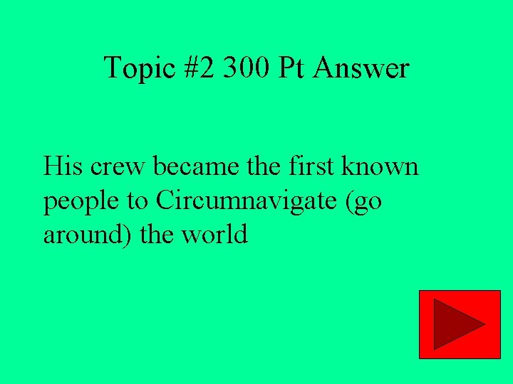 Topic #2 300 Pt Answer His crew became the first known people to Circumnavigate