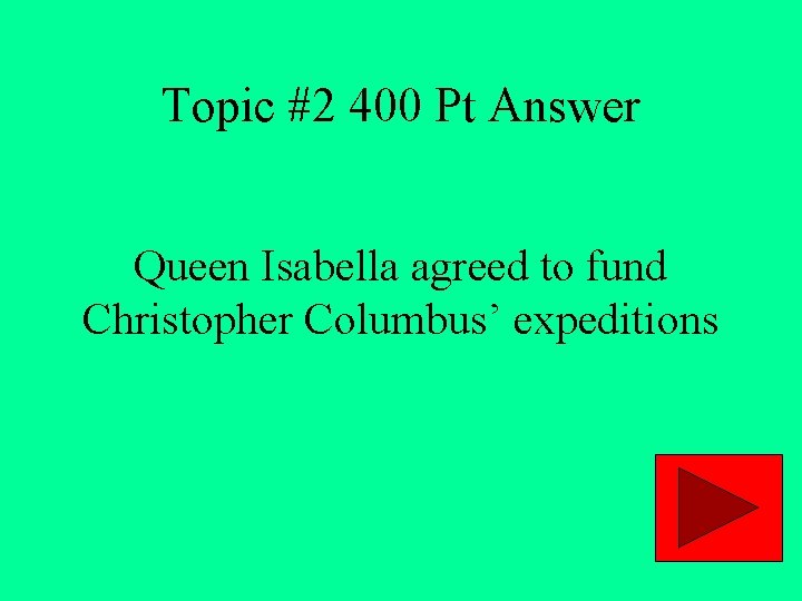 Topic #2 400 Pt Answer Queen Isabella agreed to fund Christopher Columbus’ expeditions 