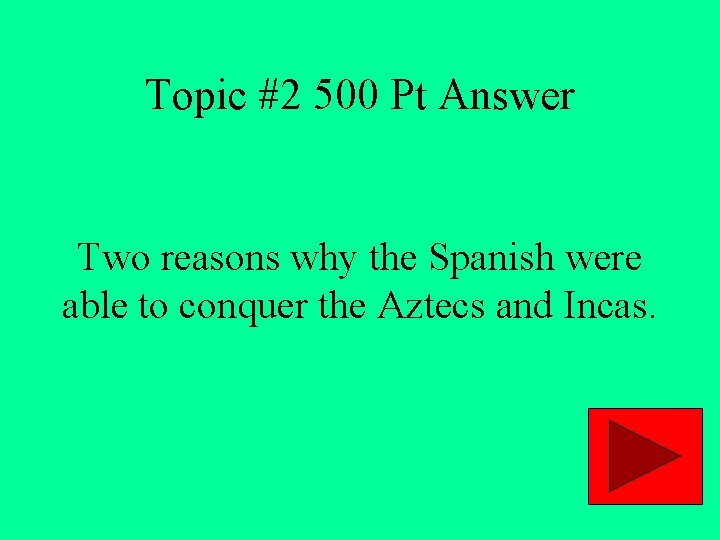 Topic #2 500 Pt Answer Two reasons why the Spanish were able to conquer