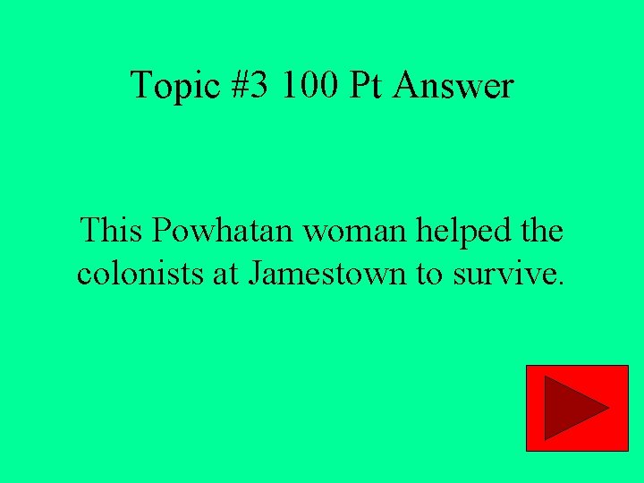 Topic #3 100 Pt Answer This Powhatan woman helped the colonists at Jamestown to