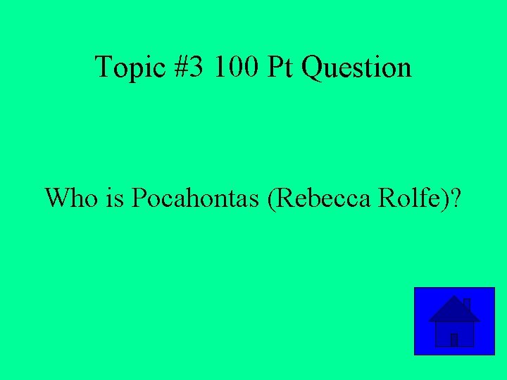 Topic #3 100 Pt Question Who is Pocahontas (Rebecca Rolfe)? 